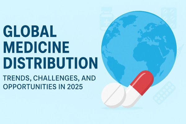 Global Medicine Distribution: Trends, Challenges, and Opportunities in 2025
